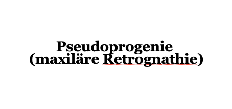 Pseudoprogenie (maxiläre Retrognathie)